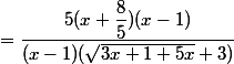 =\dfrac{5(x+\dfrac{8}{5})(x-1)}{(x-1)(\sqrt{3x+1+5x}+3)}